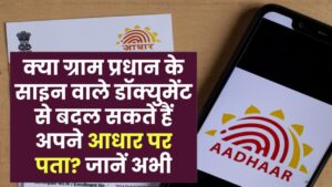 क्या ग्राम प्रधान या मुखिया के साइन वाले डॉक्युमेंट से बदलवा सकते हैं अपने आधार पर पता? जानें अभी