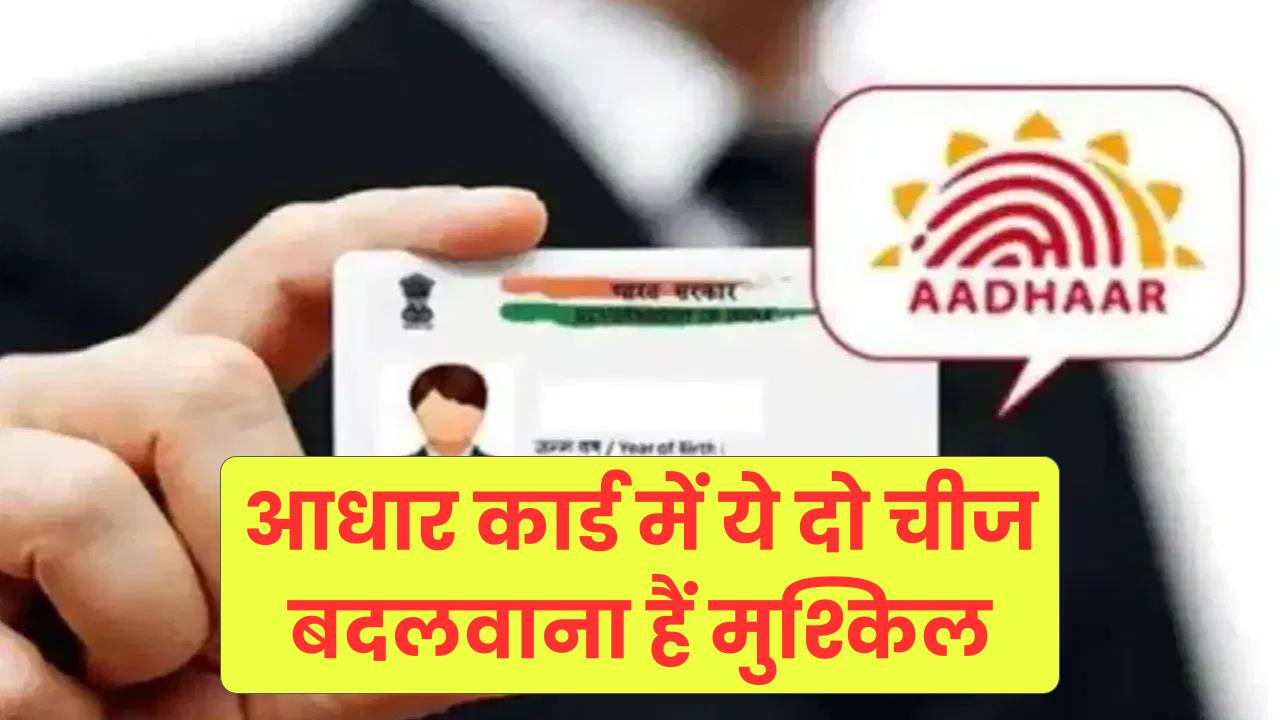 आधार कार्ड में ये दो चीज बदलवाना हैं मुश्किल, Aadhar Card अपडेट कराते समय बरतें सावधानी