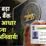 RBI का बड़ा फैसला, बैंक खाते से आधार को जोड़ना किया अनिवार्य