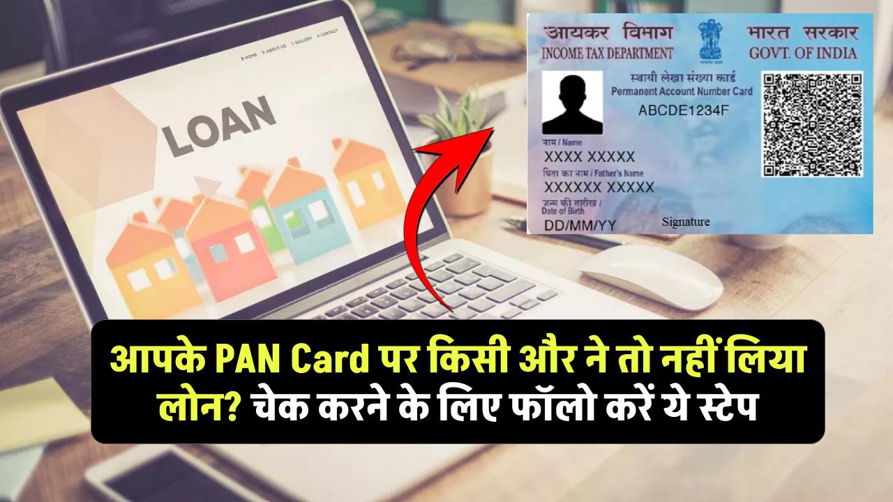 आपके PAN Card पर किसी और ने तो नहीं लिया लोन? चेक करने के लिए फॉलो करें ये स्टेप