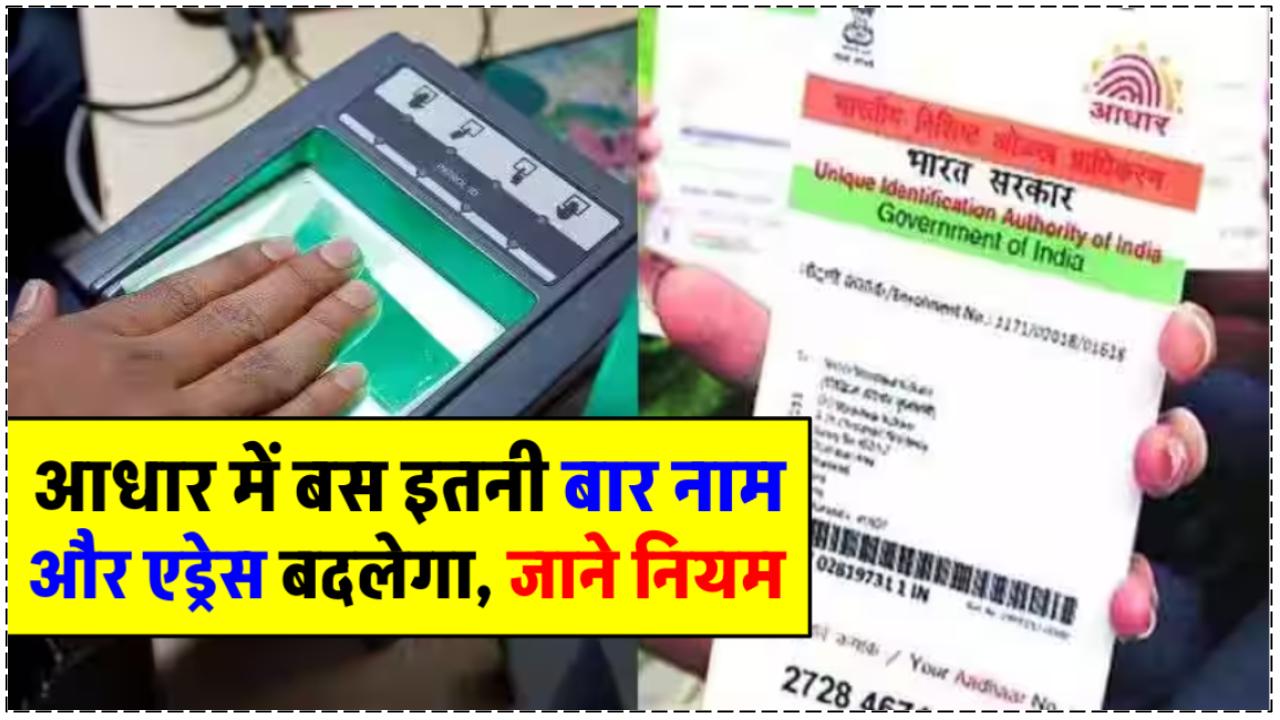 आधार कार्ड में कितनी बार बदलवा सकते हैं नाम और पता? जानिए क्या कहते हैं नियम