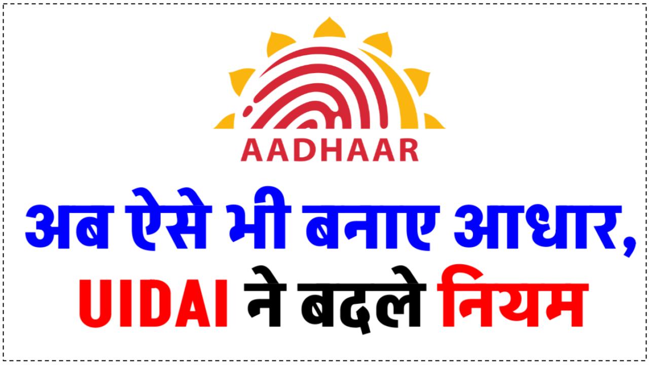 Aadhaar Card: UIDAI ने नियमों में किया बड़ा बदलाव, अब ऐसे भी बन जाएगा आधार कार्ड