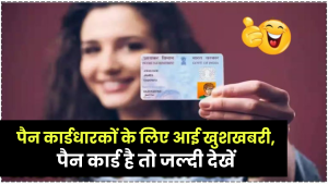 Pan Card News: पैन कार्डधारकों के लिए आई खुशखबरी, पैन कार्ड है तो जल्दी देखें