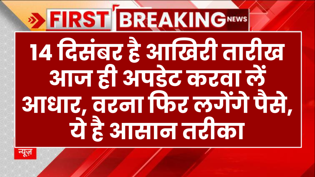 14 दिसंबर है आखिरी तारीख आज ही अपडेट करवा लें आधार, वरना फिर लगेंगे पैसे, ये है आसान तरीका