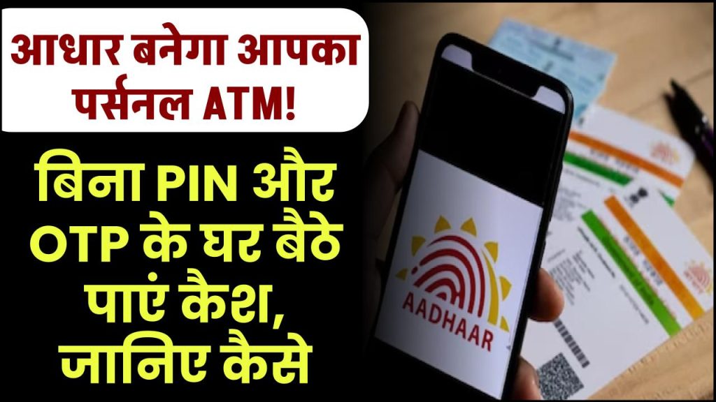 आधार बनेगा आपका पर्सनल ATM! बिना PIN और OTP के घर बैठे पाएं कैश, जानिए कैसे