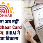 सावधान! अब नहीं होगी Aadhaar Card की प्रिंटिंग, UIDAI ने दिया नया विकल्प