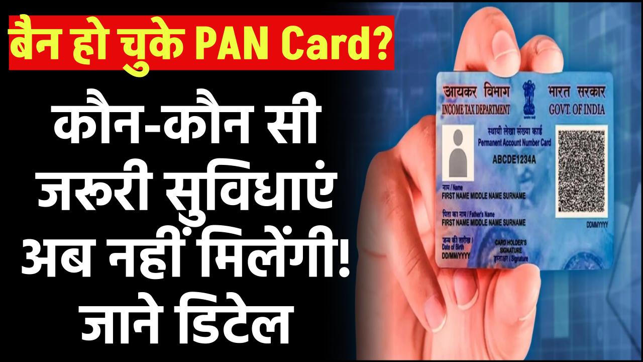 बैन हो चुके PAN Card? जानें कौन-कौन सी जरूरी सुविधाएं अब नहीं मिलेंगी!