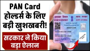 PAN Card होल्डर्स के लिए बड़ी खुशखबरी! सरकार ने किया बड़ा ऐलान