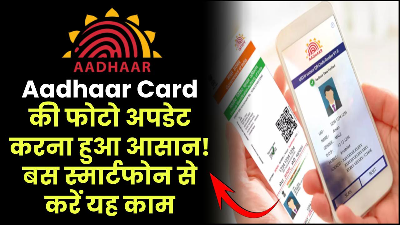 Aadhaar Card की फोटो अपडेट करना हुआ आसान! बस स्मार्टफोन से करें यह काम