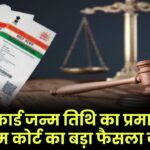 आधार कार्ड जन्म तिथि का प्रमाण नहीं? सुप्रीम कोर्ट का बड़ा फैसला जानें!