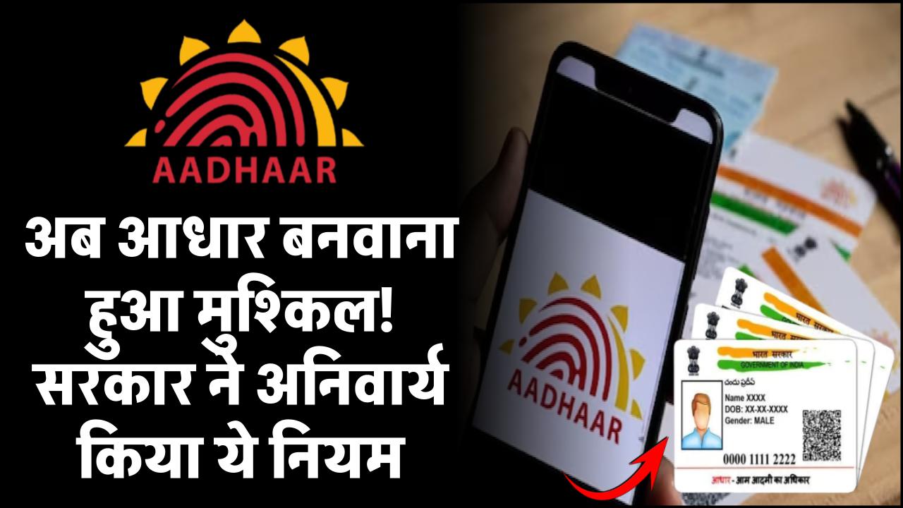 अब आधार बनवाना हुआ मुश्किल! जानिए सरकार के नए सख्त नियम जो हर किसी के लिए जरूरी हैं
