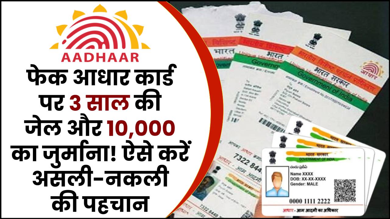 फेक आधार कार्ड पर 3 साल की जेल और 10,000 का जुर्माना! ऐसे करें असली-नकली की पहचान