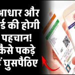 फर्जी आधार और पैन कार्ड की होगी तुरंत पहचान! जानें कैसे पकड़े जाते हैं घुसपैठिए