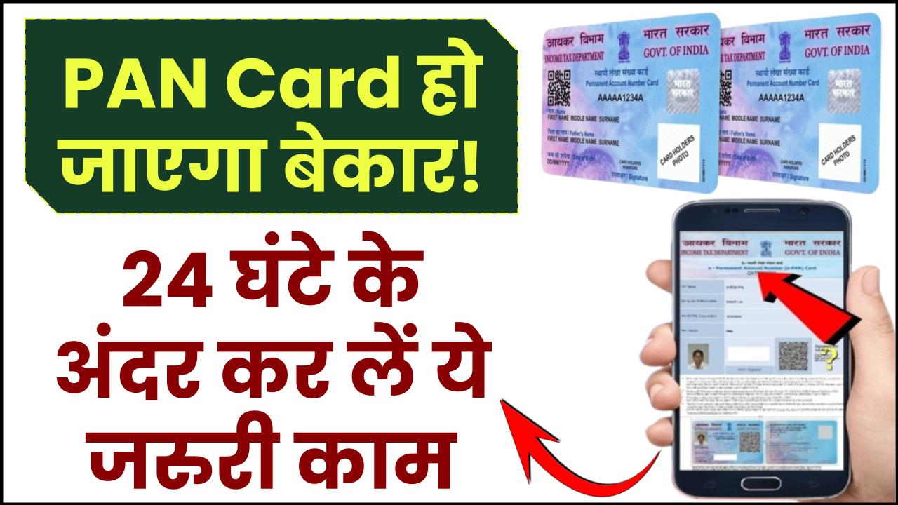 PAN Card हो जाएगा बेकार! जानिए वो जरूरी कदम जिसे 24 घंटे में उठाना है!