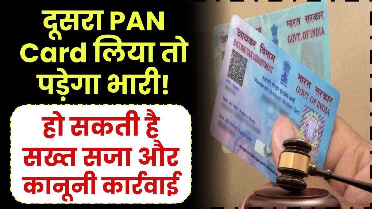 दूसरा PAN Card लिया तो पड़ेगा भारी! हो सकती है सख्त सजा और कानूनी कार्रवाई