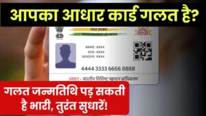 आपका आधार कार्ड गलत है? जन्मतिथि की गलती पड़ सकती है भारी, तुरंत करें सही!