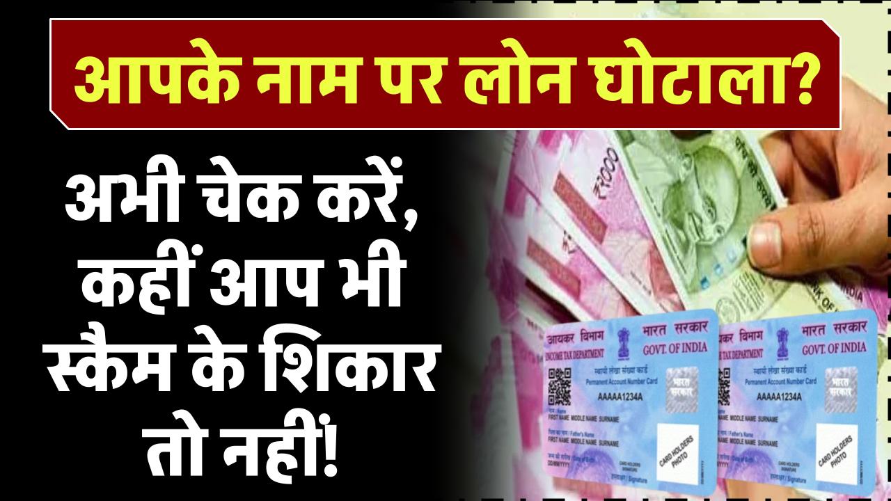 आपके नाम पर लोन घोटाला? अभी चेक करें, कहीं आप स्कैम के शिकार तो नहीं!