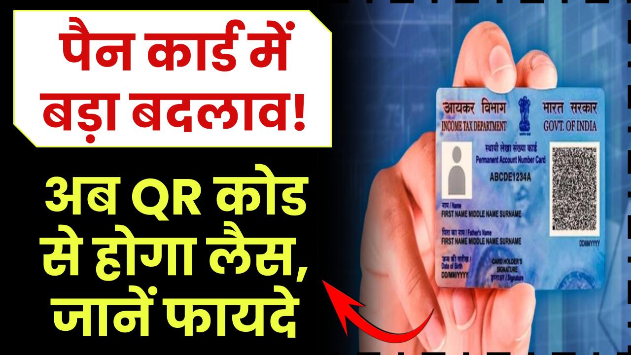 अब पैन कार्ड में आएगा बड़ा बदलाव! QR कोड से होंगे लैस, जानिए जबरदस्त फायदे