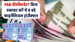PAN कार्ड हो गया डीएक्टिवेट? कोई चिंता नहीं! ये 8 बड़े फाइनेंशियल ट्रांजैक्शन बिना रुकावट करें