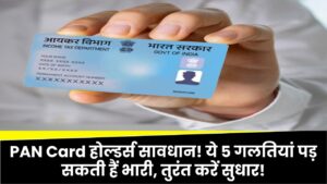 PAN Card होल्डर्स सावधान! ये 5 गलतियां पड़ सकती हैं भारी, तुरंत करें सुधार!