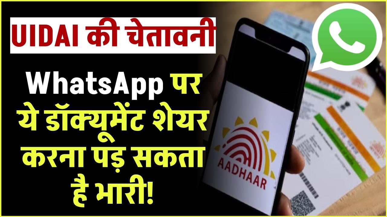 WhatsApp पर डॉक्यूमेंट शेयर करना पड़ सकता है भारी! UIDAI ने जारी किया चेतावनी