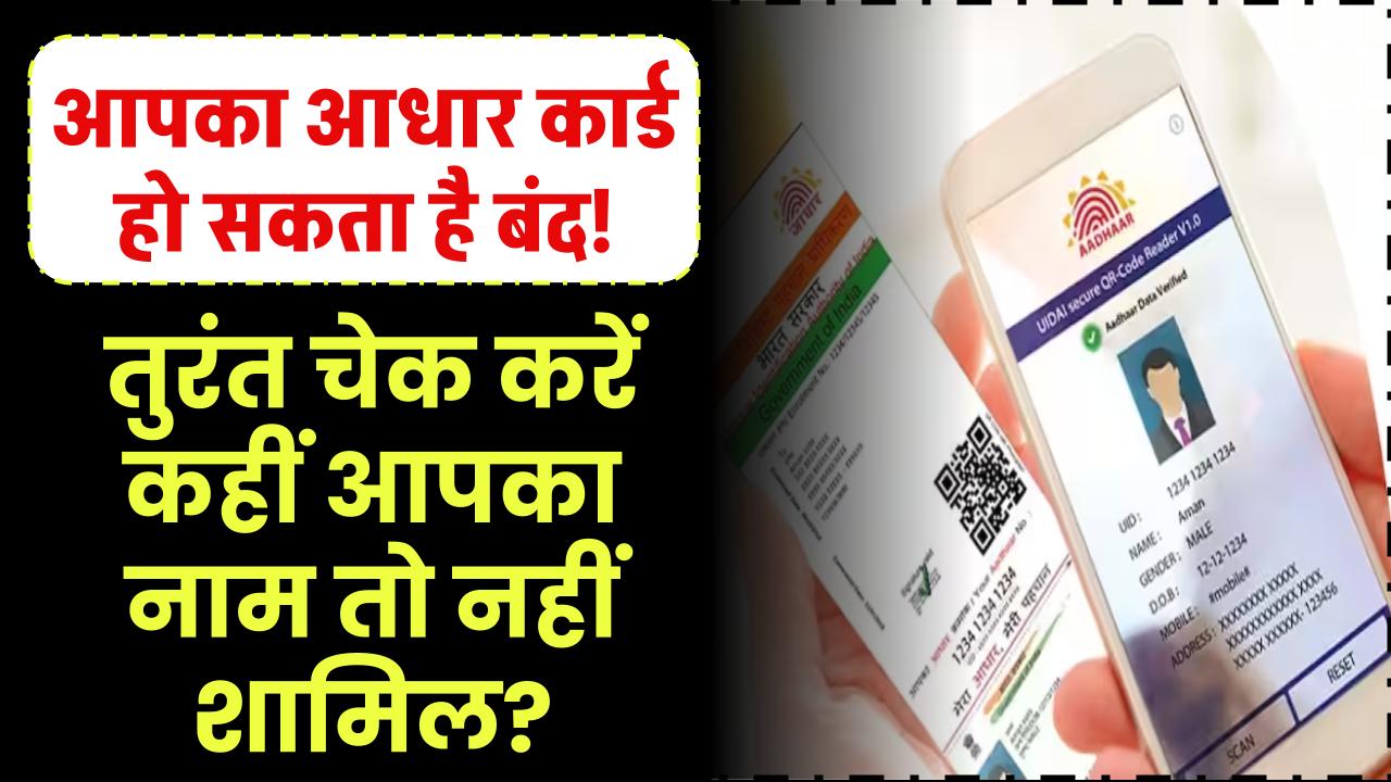 आपका आधार कार्ड हो सकता है बंद! तुरंत चेक करें कहीं आपका नाम तो नहीं शामिल?