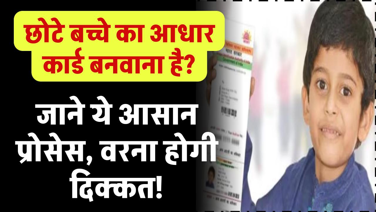 5 साल से छोटे बच्चे का आधार कार्ड बनवाना है? ये आसान प्रोसेस जान लें वरना होगी दिक्कत!