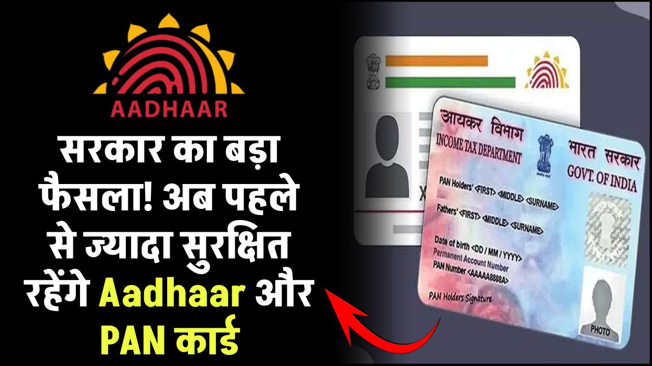 Aadhaar-PAN को लेकर सरकार का बड़ा फैसला! – अब पहले से ज्यादा सुरक्षित रहेंगे आपके डॉक्यूमेंट्स