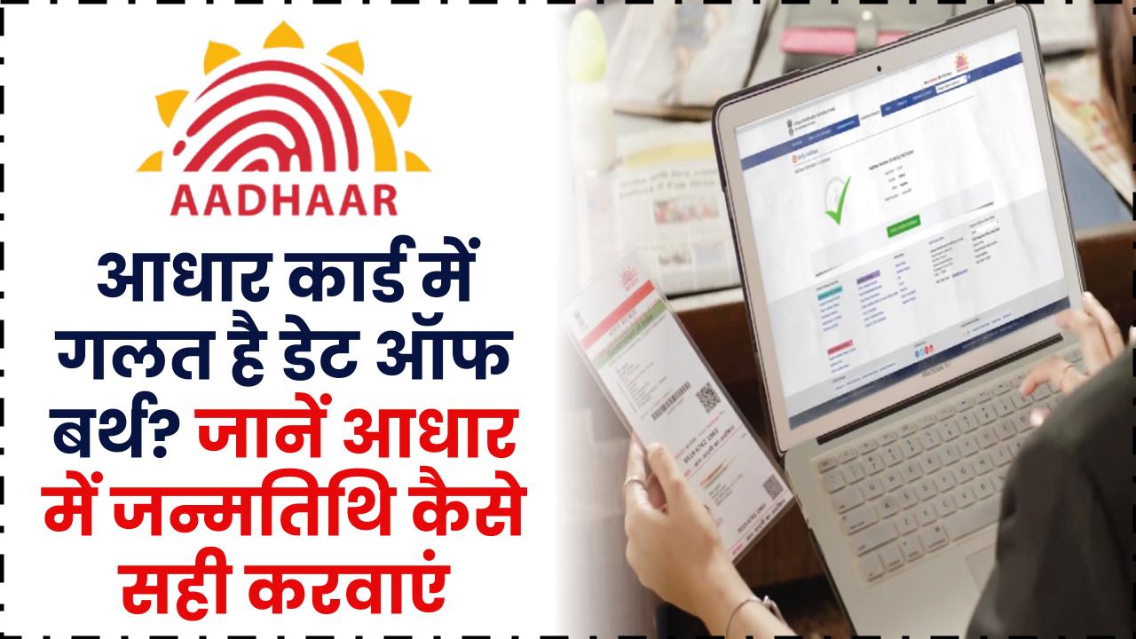आधार कार्ड में गलत है डेट ऑफ बर्थ? जानें आधार में जन्मतिथि कैसे सही करवाएं