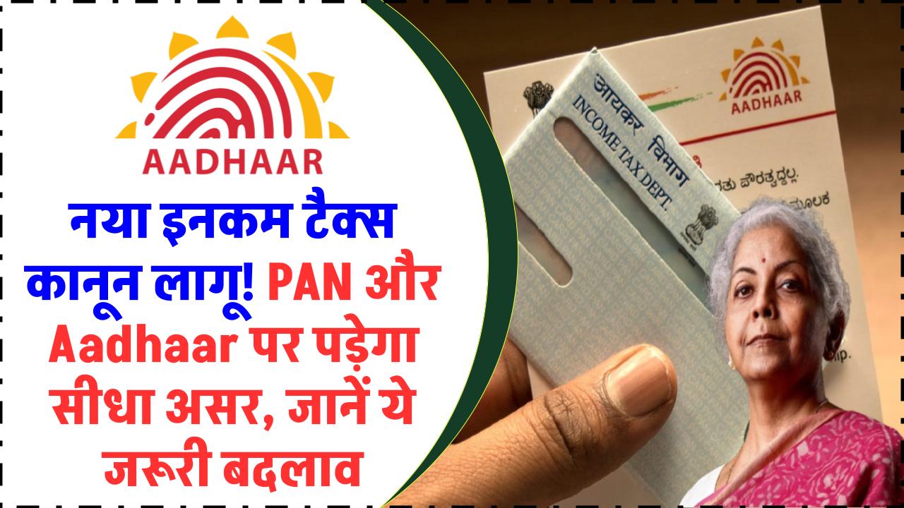 नया इनकम टैक्स कानून लागू! PAN और Aadhaar पर पड़ेगा सीधा असर – तुरंत जानें ये जरूरी बदलाव वरना होगा नुकसान!