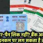 अभी नहीं किया आधार-पैन लिंक? आपके बैंक अकाउंट और इनकम पर लग सकता है ताला!