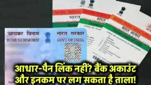 अभी नहीं किया आधार-पैन लिंक? आपके बैंक अकाउंट और इनकम पर लग सकता है ताला!