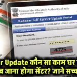 Aadhar Update: कौन सा काम घर बैठे होगा और कब जाना पड़ेगा सेंटर? जानें पूरी सच्चाई!