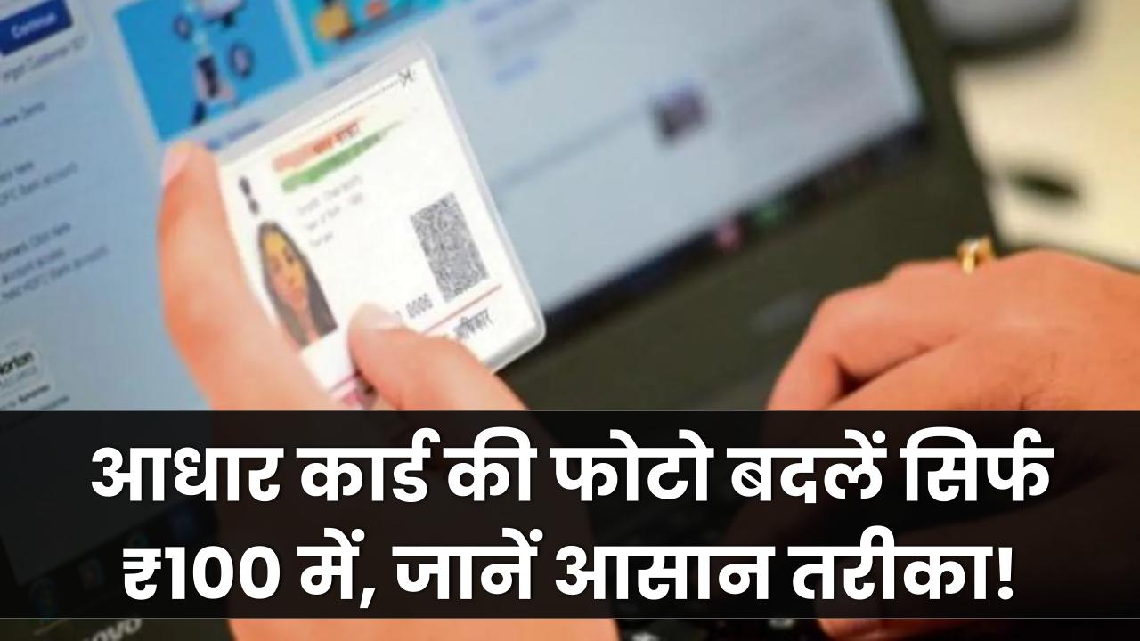 आधार कार्ड में पुरानी या धुंधली फोटो बदलें! सिर्फ ₹100 में ऐसे पाएं परफेक्ट अपडेट