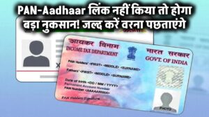 PAN को Aadhaar से लिंक नहीं किया तो हो सकता है बड़ा नुकसान – जल्द करें वरना पछताएंगे!