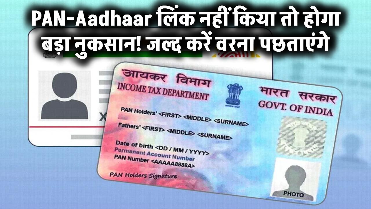 PAN को Aadhaar से लिंक नहीं किया तो हो सकता है बड़ा नुकसान – जल्द करें वरना पछताएंगे!