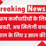 सरकार का बड़ा फैसला! अब पुरुष कर्मचारी भी ले सकेंगे 2 साल की चाइल्ड केयर लीव – जानिए कौन होंगे पात्र