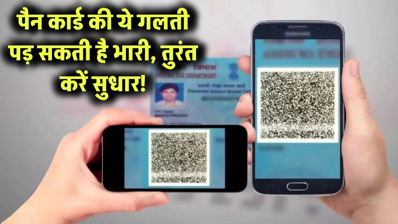 पैन कार्ड में ये एक गलती पड़ सकती है भारी! तुरंत करें सुधार, वरना हो सकता है बड़ा घोटाला!