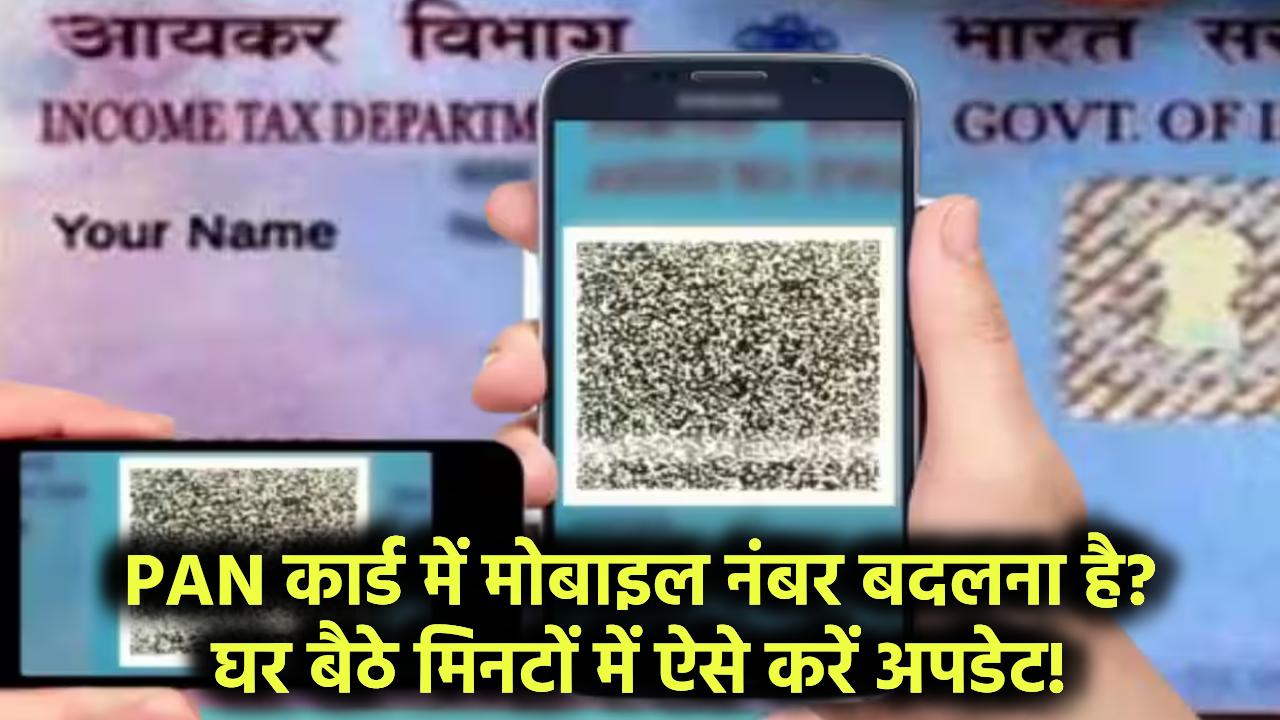 PAN कार्ड में मोबाइल नंबर बदलना है? घर बैठे मिनटों में ऐसे करें अपडेट!