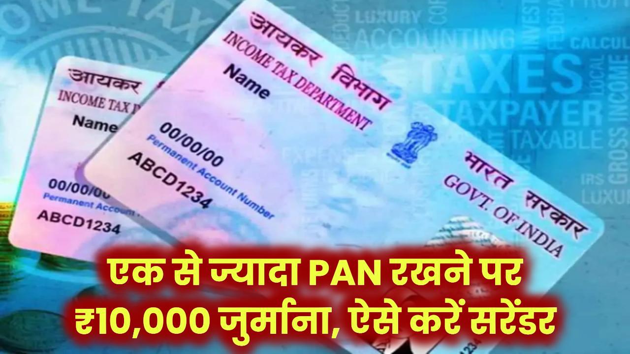 एक से ज्यादा PAN रखने पर ₹10,000 जुर्माना, ऐसे करें सरेंडर