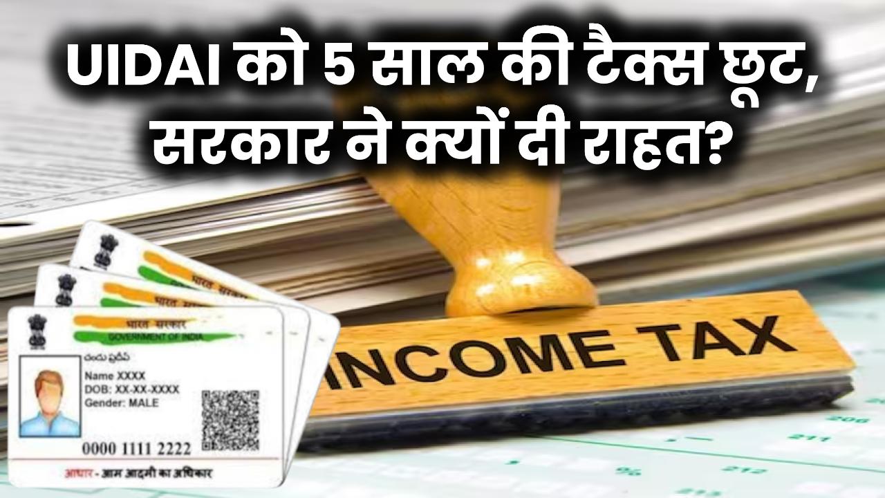 UIDAI को 5 साल तक नहीं भरना पड़ेगा टैक्स! सरकार ने क्यों दी इतनी बड़ी छूट?