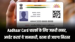 Aadhaar धारकों के लिए अलर्ट! ये डिटेल्स अपडेट नहीं कीं तो आपका कार्ड हो सकता है रद्द