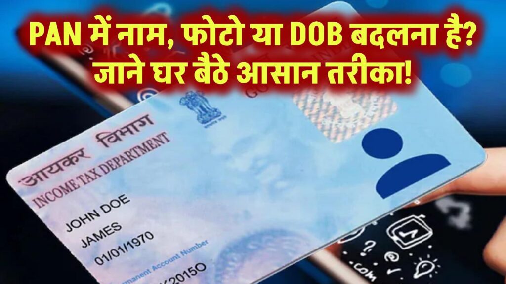 PAN Card में नाम, फोटो या DOB बदलना है? घर बैठे करें बदलाव, जानें आसान तरीका!