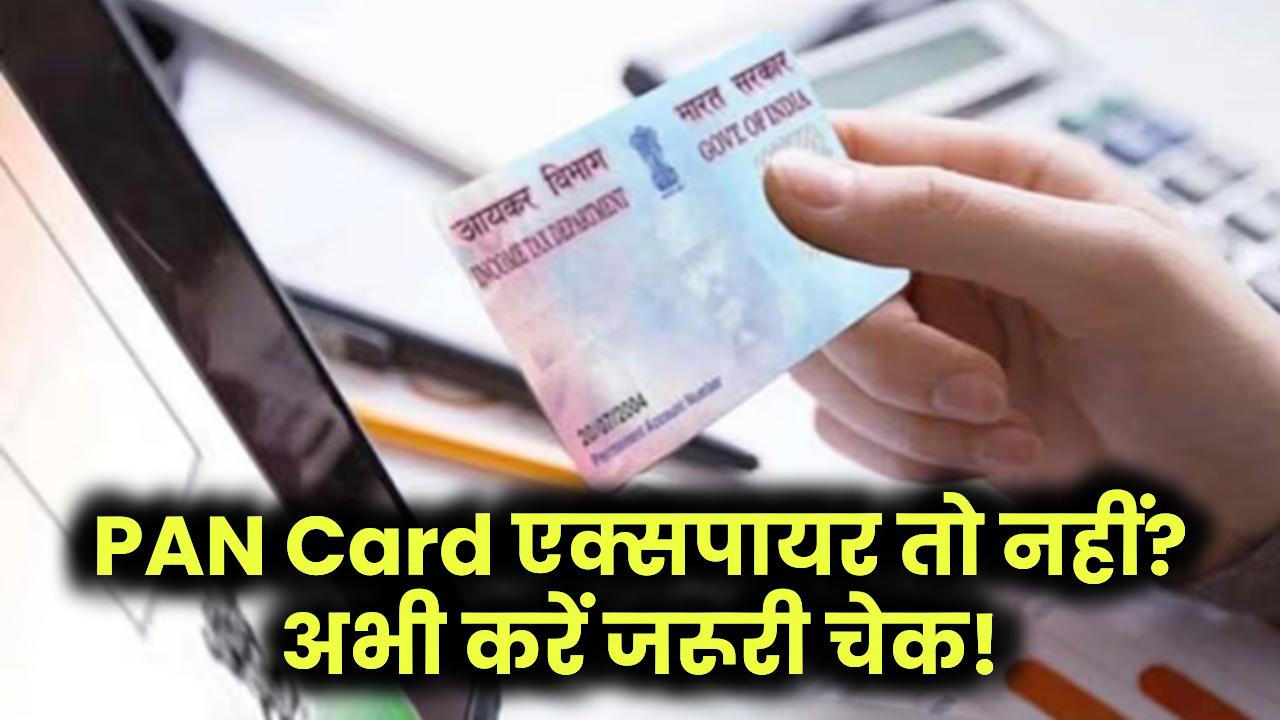 PAN Card एक्सपायर तो नहीं हो गया? अभी करें ये आसान चेक वरना हो सकता है बड़ा नुकसान!