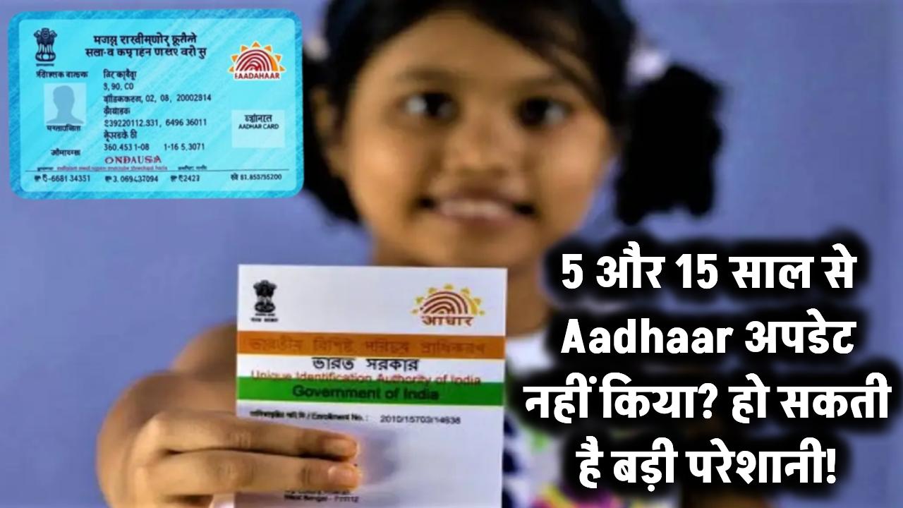 5 और 15 साल से Aadhaar अपडेट नहीं किया? हो सकती है बड़ी परेशानी!