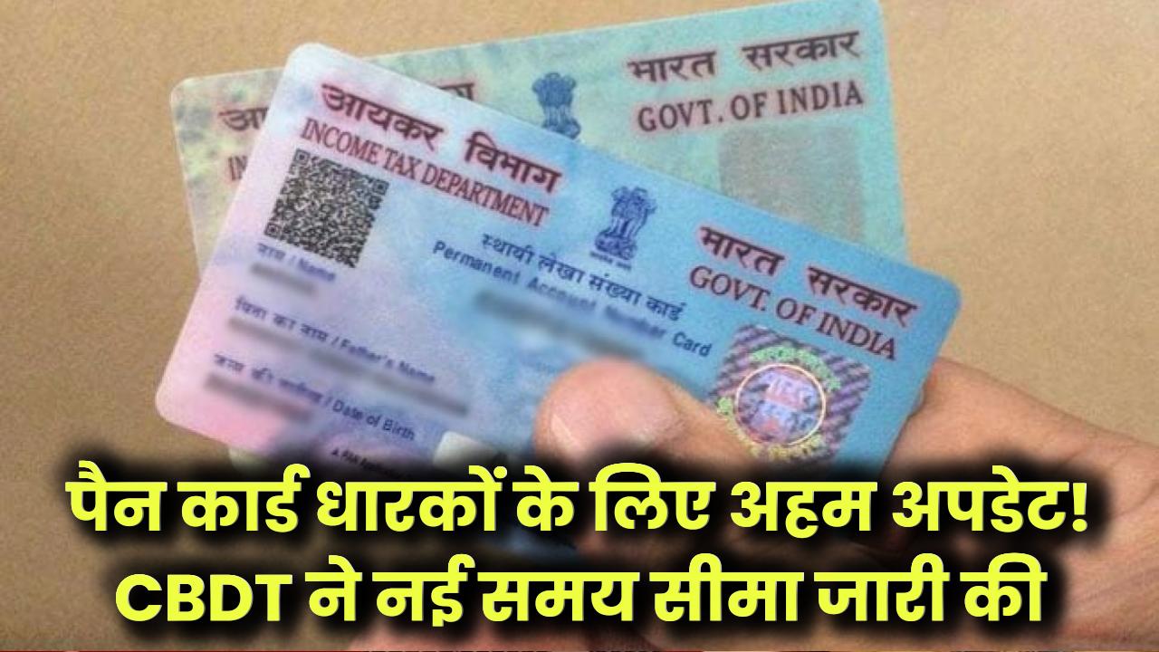 पैन कार्ड धारकों के लिए अहम अपडेट! CBDT ने जारी की नई समय सीमा