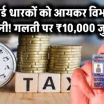 पैन कार्ड वालों के लिए Income Tax विभाग की चेतावनी! भूल से भी न करें ये गलती, लगेगा ₹10,000 जुर्माना!