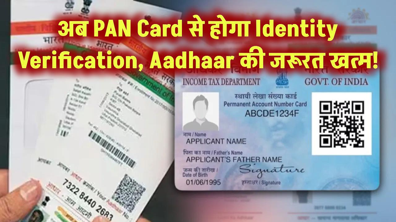 अब Aadhaar की नहीं जरूरत! PAN Card से होगा Identity Verification, जानिए कैसे मिलेगा बड़ा फायदा