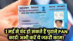 1 मई से बंद हो सकते हैं आपके पुराने PAN Card! तुरंत करें ये काम नहीं तो झेलना पड़ेगा बड़ा नुकसान!
