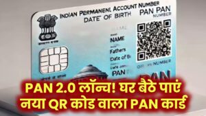 PAN 2.0 लॉन्च! अब घर बैठे पाएं नया QR कोड वाला PAN कार्ड – बस फॉलो करें ये स्टेप्स